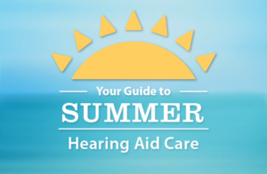 Your Guide to Summer Hearing Aid Care
